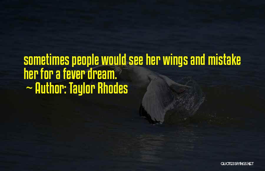 Taylor Rhodes Quotes: Sometimes People Would See Her Wings And Mistake Her For A Fever Dream.