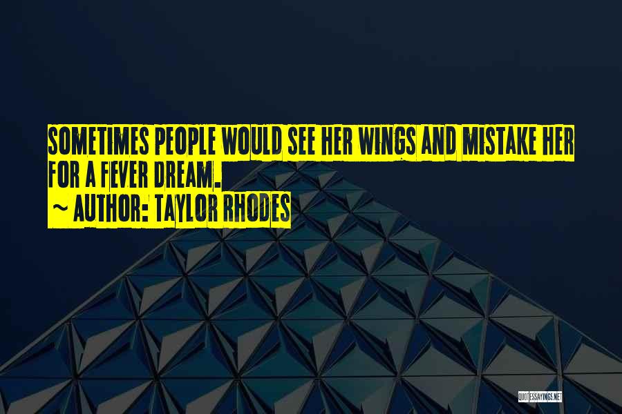 Taylor Rhodes Quotes: Sometimes People Would See Her Wings And Mistake Her For A Fever Dream.