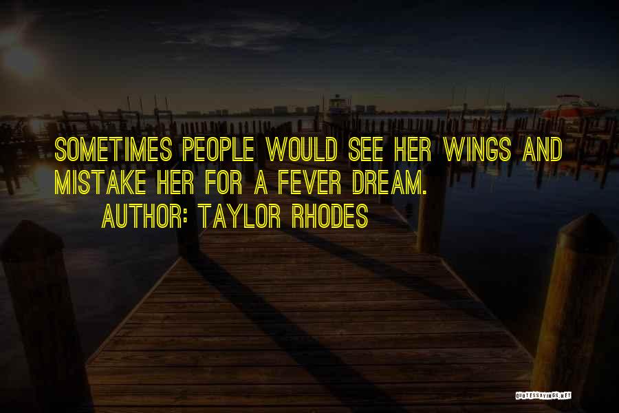 Taylor Rhodes Quotes: Sometimes People Would See Her Wings And Mistake Her For A Fever Dream.