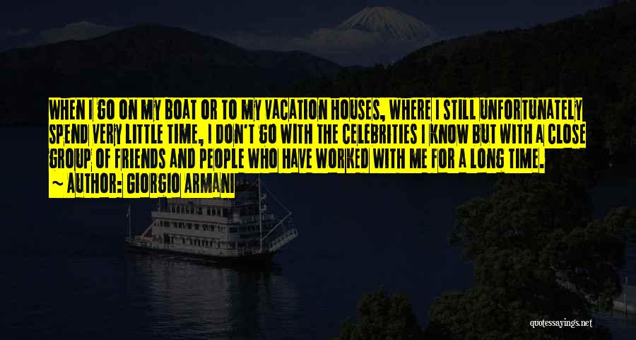 Giorgio Armani Quotes: When I Go On My Boat Or To My Vacation Houses, Where I Still Unfortunately Spend Very Little Time, I