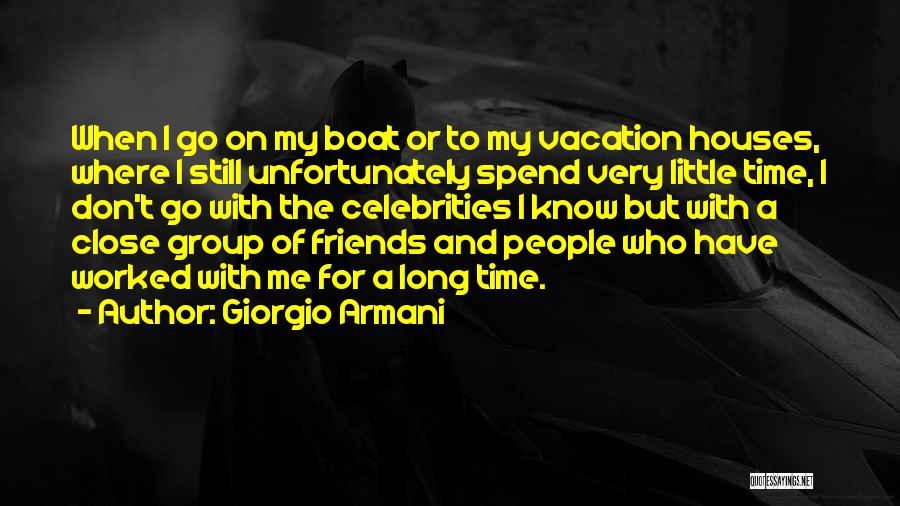 Giorgio Armani Quotes: When I Go On My Boat Or To My Vacation Houses, Where I Still Unfortunately Spend Very Little Time, I
