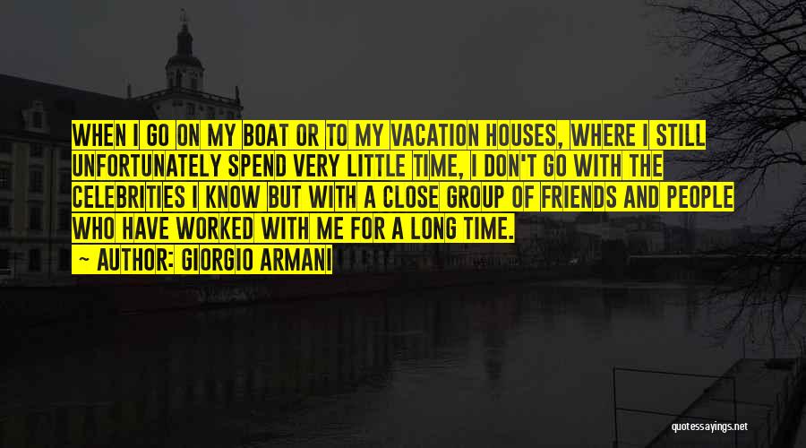 Giorgio Armani Quotes: When I Go On My Boat Or To My Vacation Houses, Where I Still Unfortunately Spend Very Little Time, I