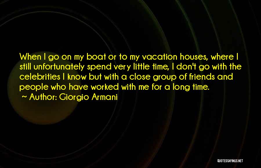 Giorgio Armani Quotes: When I Go On My Boat Or To My Vacation Houses, Where I Still Unfortunately Spend Very Little Time, I