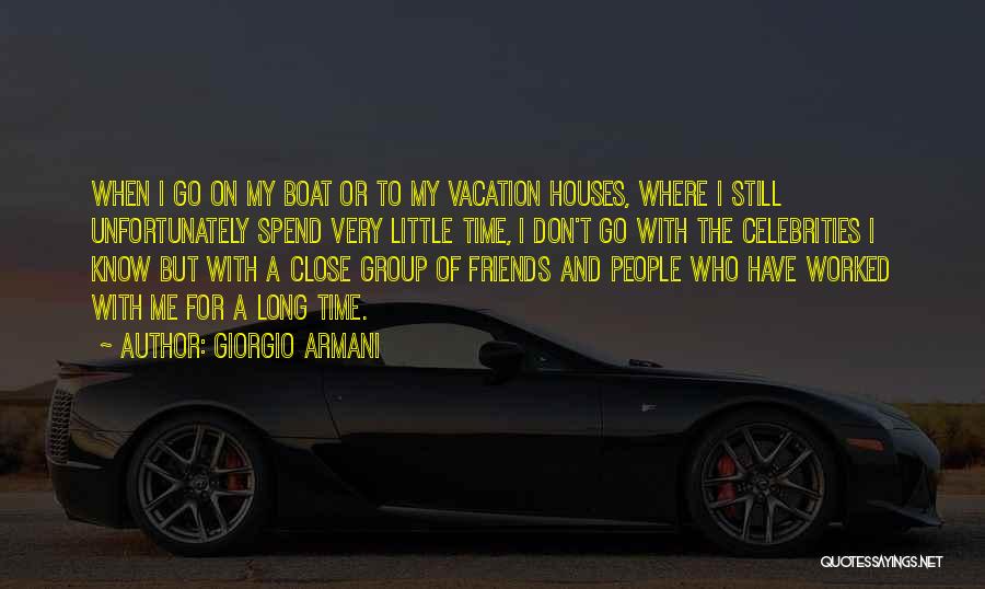 Giorgio Armani Quotes: When I Go On My Boat Or To My Vacation Houses, Where I Still Unfortunately Spend Very Little Time, I