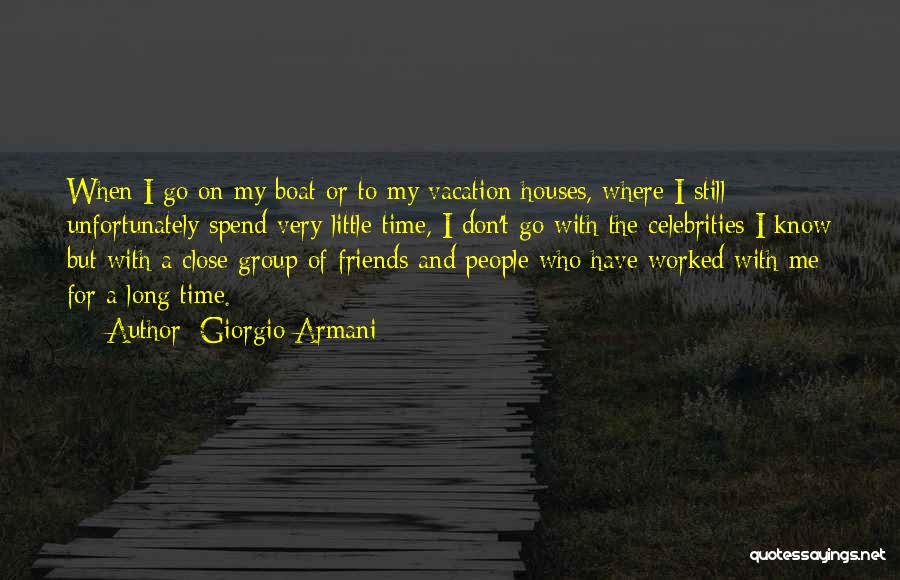 Giorgio Armani Quotes: When I Go On My Boat Or To My Vacation Houses, Where I Still Unfortunately Spend Very Little Time, I