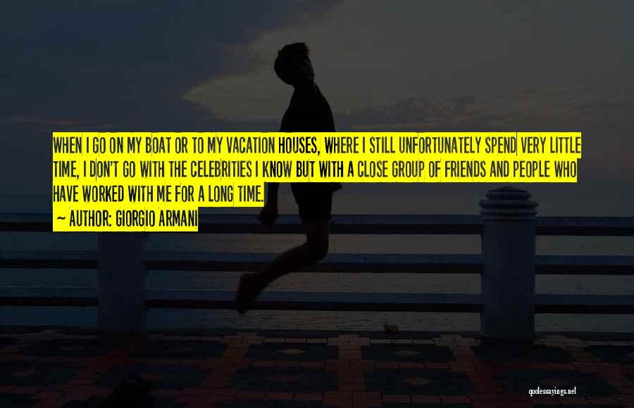 Giorgio Armani Quotes: When I Go On My Boat Or To My Vacation Houses, Where I Still Unfortunately Spend Very Little Time, I