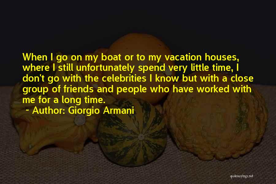 Giorgio Armani Quotes: When I Go On My Boat Or To My Vacation Houses, Where I Still Unfortunately Spend Very Little Time, I