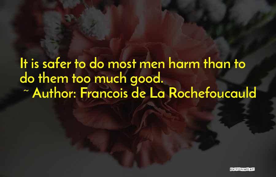 Francois De La Rochefoucauld Quotes: It Is Safer To Do Most Men Harm Than To Do Them Too Much Good.