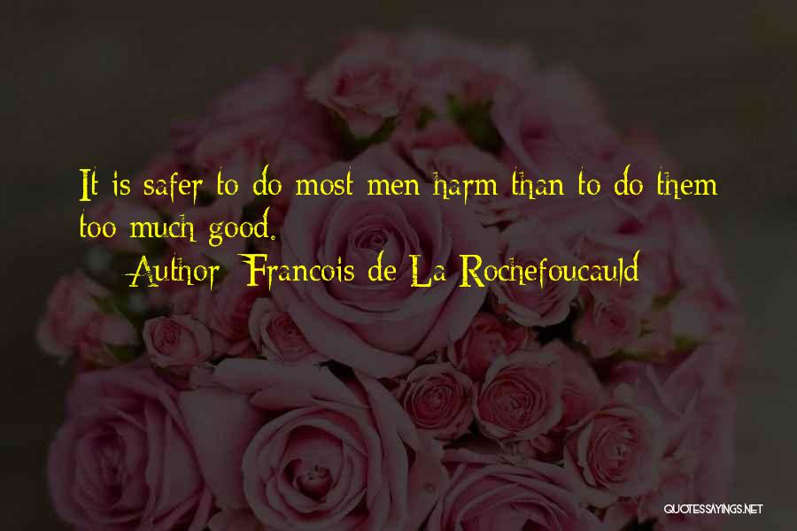 Francois De La Rochefoucauld Quotes: It Is Safer To Do Most Men Harm Than To Do Them Too Much Good.