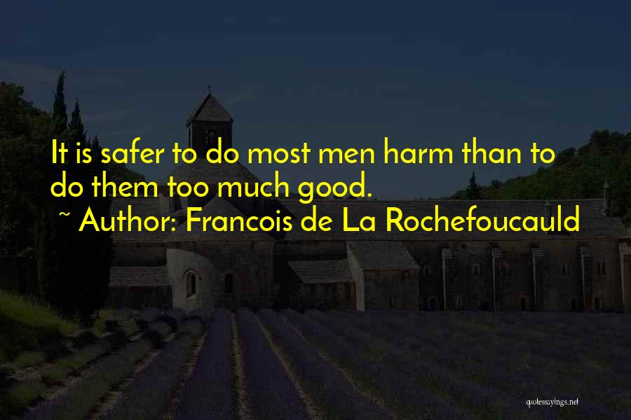 Francois De La Rochefoucauld Quotes: It Is Safer To Do Most Men Harm Than To Do Them Too Much Good.