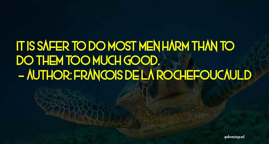 Francois De La Rochefoucauld Quotes: It Is Safer To Do Most Men Harm Than To Do Them Too Much Good.