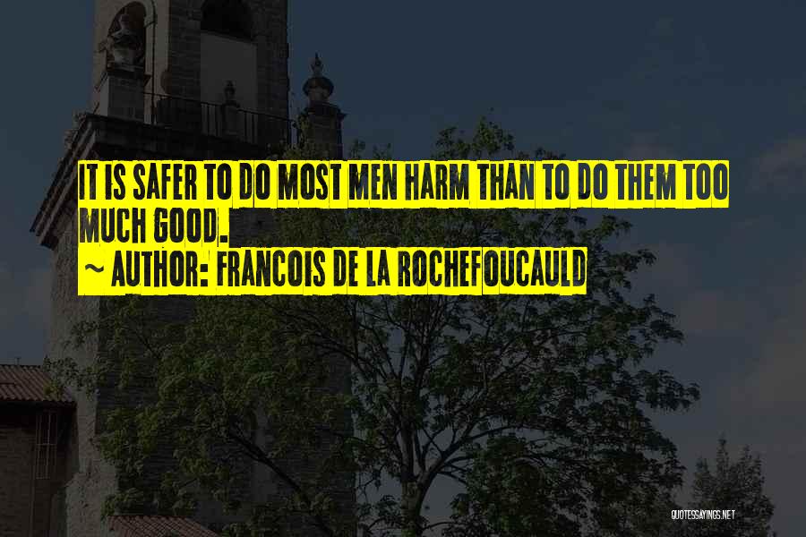 Francois De La Rochefoucauld Quotes: It Is Safer To Do Most Men Harm Than To Do Them Too Much Good.