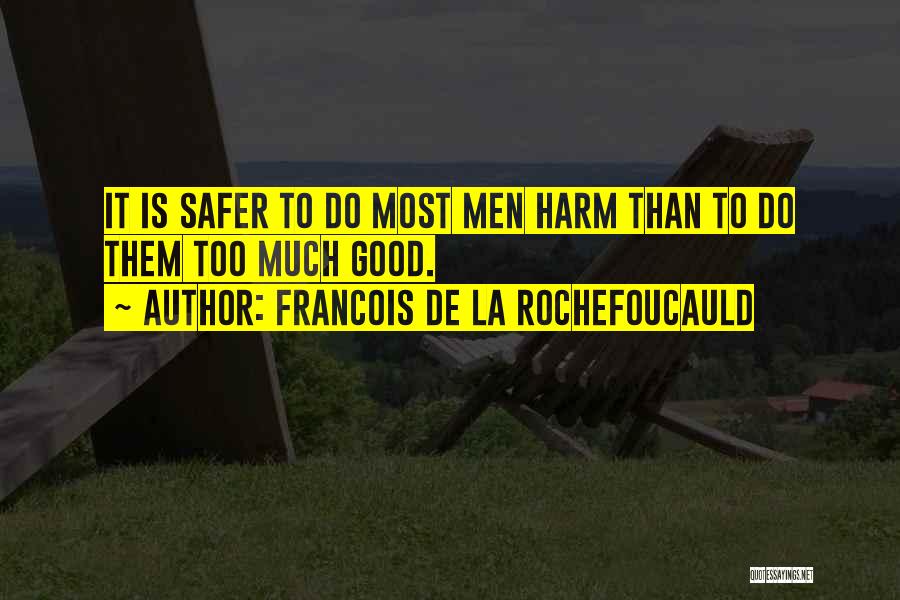 Francois De La Rochefoucauld Quotes: It Is Safer To Do Most Men Harm Than To Do Them Too Much Good.