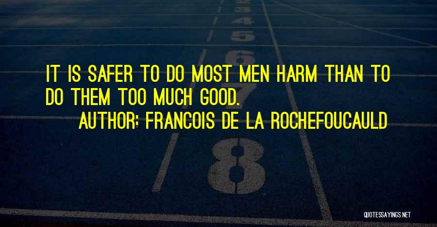 Francois De La Rochefoucauld Quotes: It Is Safer To Do Most Men Harm Than To Do Them Too Much Good.