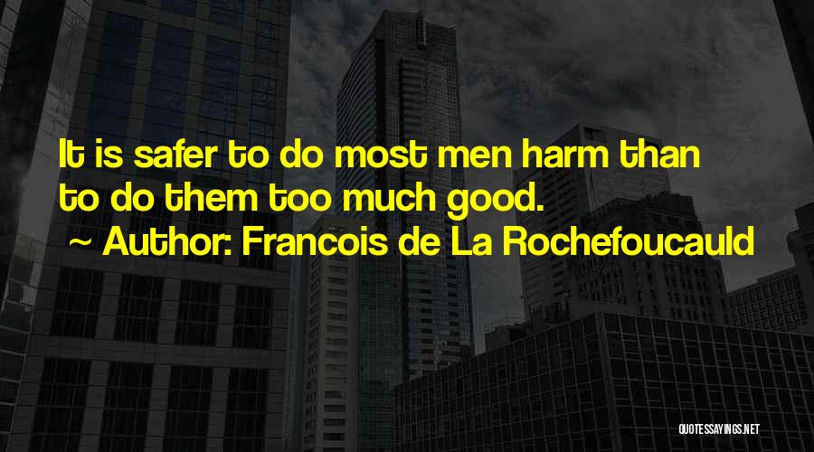 Francois De La Rochefoucauld Quotes: It Is Safer To Do Most Men Harm Than To Do Them Too Much Good.