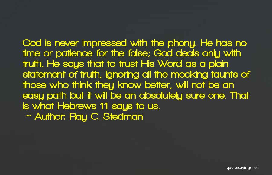 Ray C. Stedman Quotes: God Is Never Impressed With The Phony. He Has No Time Or Patience For The False; God Deals Only With