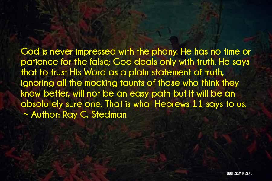 Ray C. Stedman Quotes: God Is Never Impressed With The Phony. He Has No Time Or Patience For The False; God Deals Only With