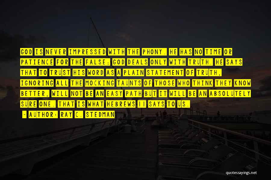 Ray C. Stedman Quotes: God Is Never Impressed With The Phony. He Has No Time Or Patience For The False; God Deals Only With