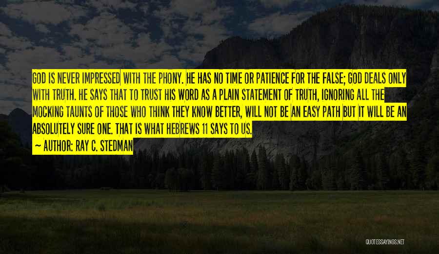 Ray C. Stedman Quotes: God Is Never Impressed With The Phony. He Has No Time Or Patience For The False; God Deals Only With