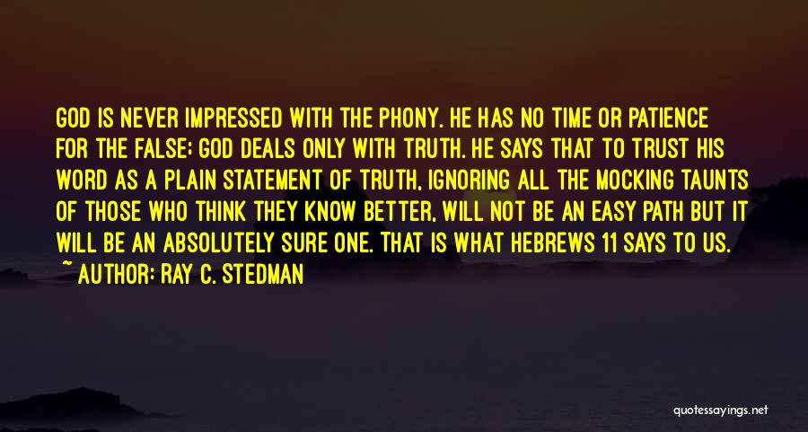 Ray C. Stedman Quotes: God Is Never Impressed With The Phony. He Has No Time Or Patience For The False; God Deals Only With