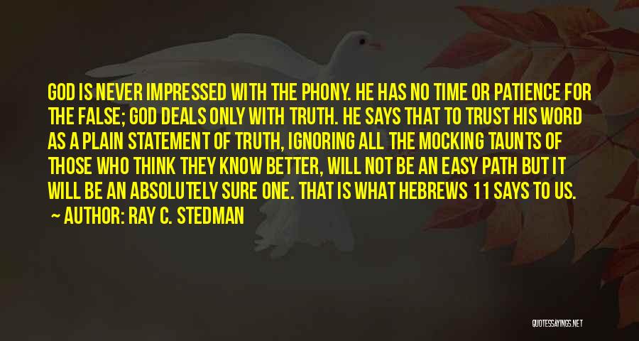 Ray C. Stedman Quotes: God Is Never Impressed With The Phony. He Has No Time Or Patience For The False; God Deals Only With
