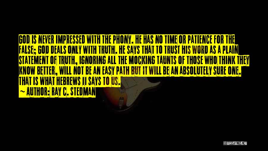 Ray C. Stedman Quotes: God Is Never Impressed With The Phony. He Has No Time Or Patience For The False; God Deals Only With