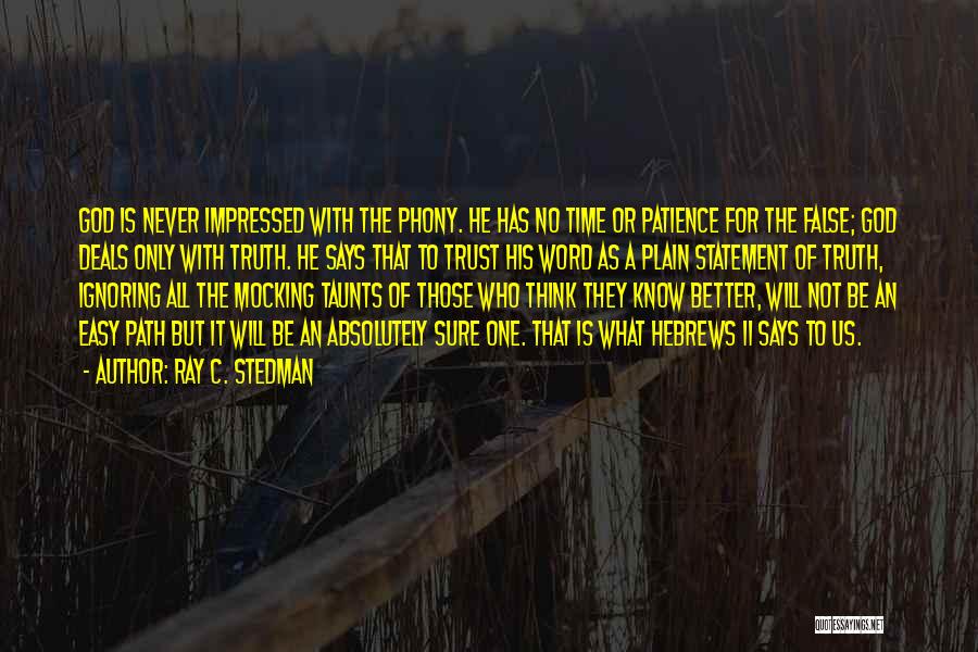 Ray C. Stedman Quotes: God Is Never Impressed With The Phony. He Has No Time Or Patience For The False; God Deals Only With