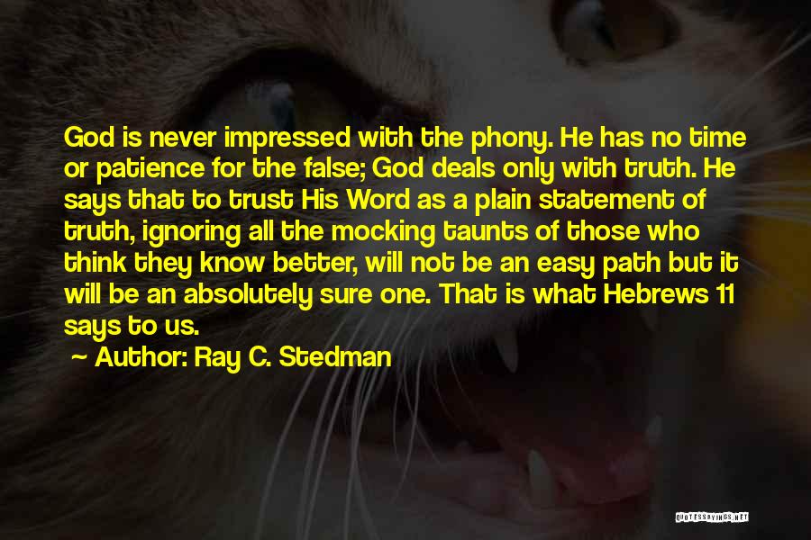 Ray C. Stedman Quotes: God Is Never Impressed With The Phony. He Has No Time Or Patience For The False; God Deals Only With