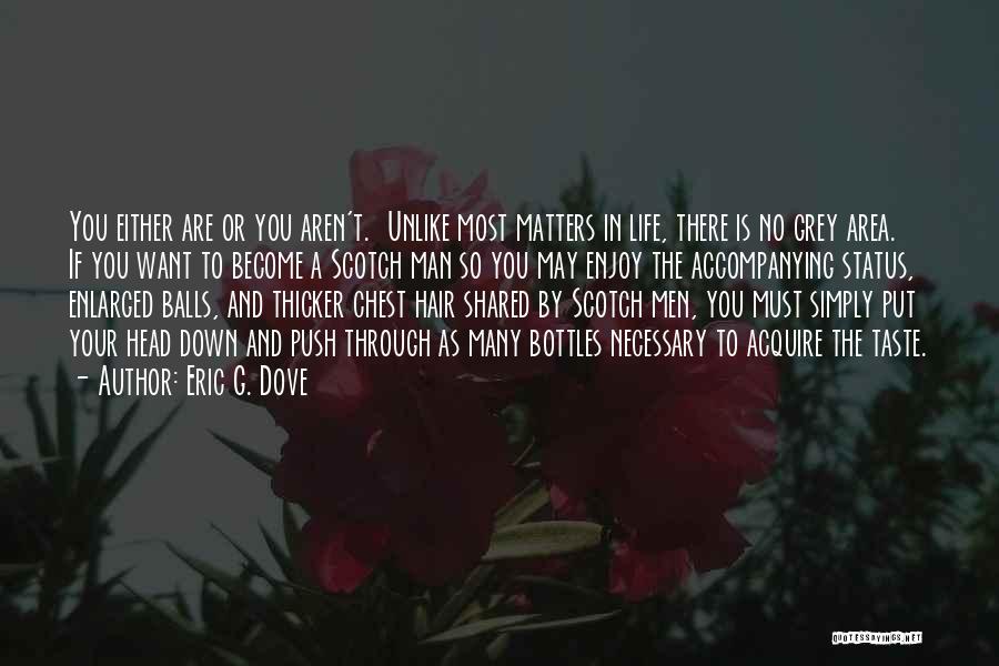 Eric G. Dove Quotes: You Either Are Or You Aren't. Unlike Most Matters In Life, There Is No Grey Area. If You Want To