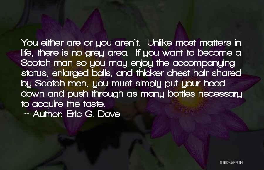 Eric G. Dove Quotes: You Either Are Or You Aren't. Unlike Most Matters In Life, There Is No Grey Area. If You Want To