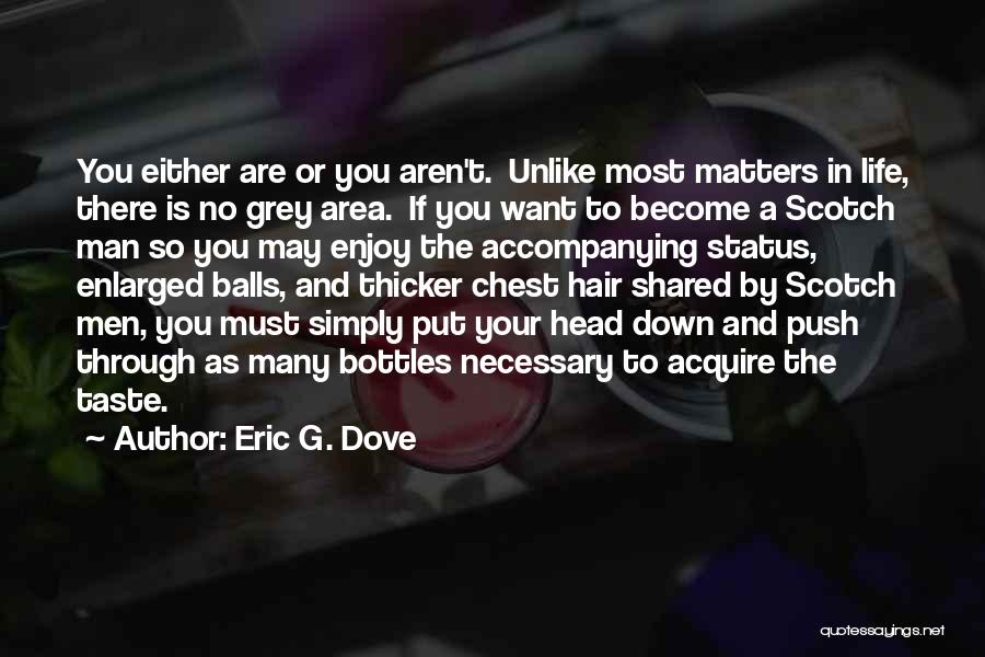 Eric G. Dove Quotes: You Either Are Or You Aren't. Unlike Most Matters In Life, There Is No Grey Area. If You Want To