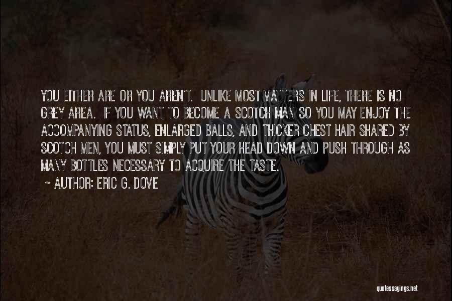 Eric G. Dove Quotes: You Either Are Or You Aren't. Unlike Most Matters In Life, There Is No Grey Area. If You Want To