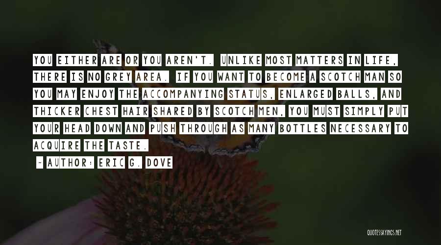 Eric G. Dove Quotes: You Either Are Or You Aren't. Unlike Most Matters In Life, There Is No Grey Area. If You Want To