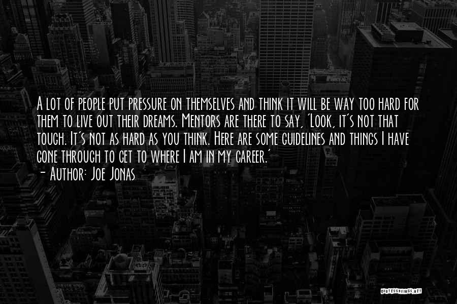 Joe Jonas Quotes: A Lot Of People Put Pressure On Themselves And Think It Will Be Way Too Hard For Them To Live