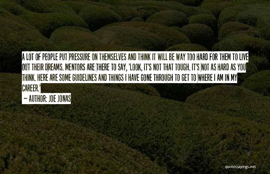 Joe Jonas Quotes: A Lot Of People Put Pressure On Themselves And Think It Will Be Way Too Hard For Them To Live