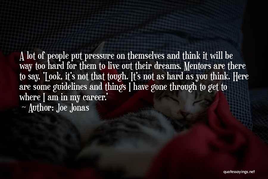 Joe Jonas Quotes: A Lot Of People Put Pressure On Themselves And Think It Will Be Way Too Hard For Them To Live