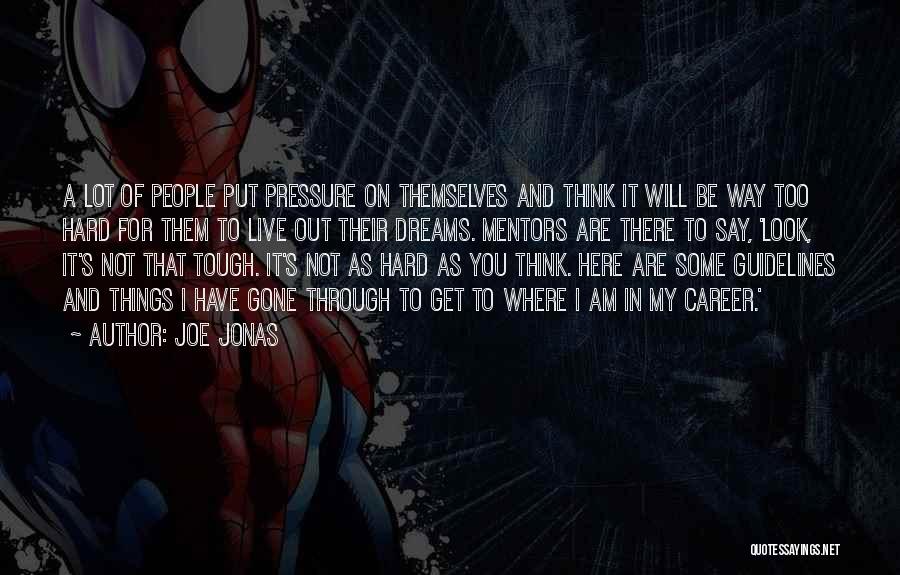 Joe Jonas Quotes: A Lot Of People Put Pressure On Themselves And Think It Will Be Way Too Hard For Them To Live