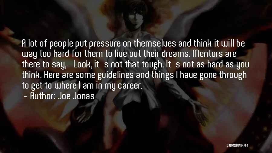 Joe Jonas Quotes: A Lot Of People Put Pressure On Themselves And Think It Will Be Way Too Hard For Them To Live