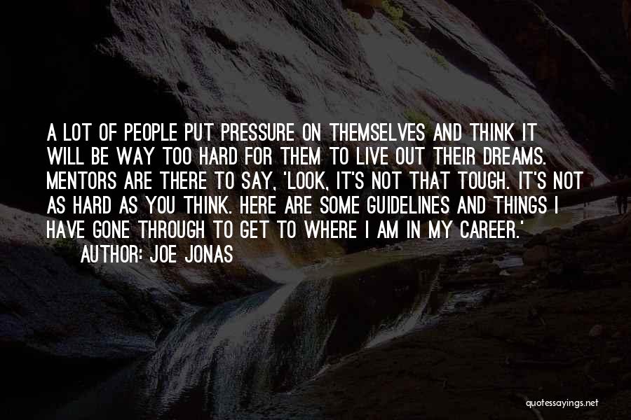 Joe Jonas Quotes: A Lot Of People Put Pressure On Themselves And Think It Will Be Way Too Hard For Them To Live