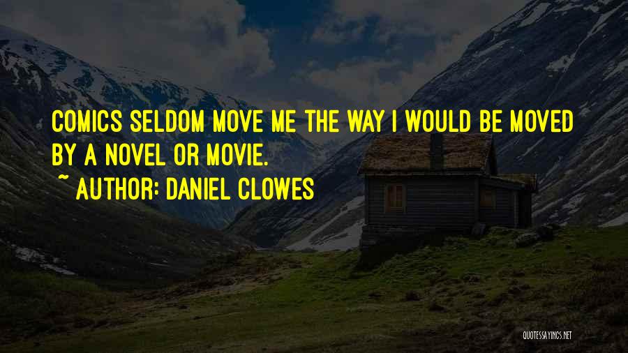 Daniel Clowes Quotes: Comics Seldom Move Me The Way I Would Be Moved By A Novel Or Movie.