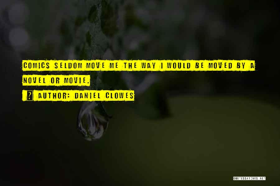Daniel Clowes Quotes: Comics Seldom Move Me The Way I Would Be Moved By A Novel Or Movie.