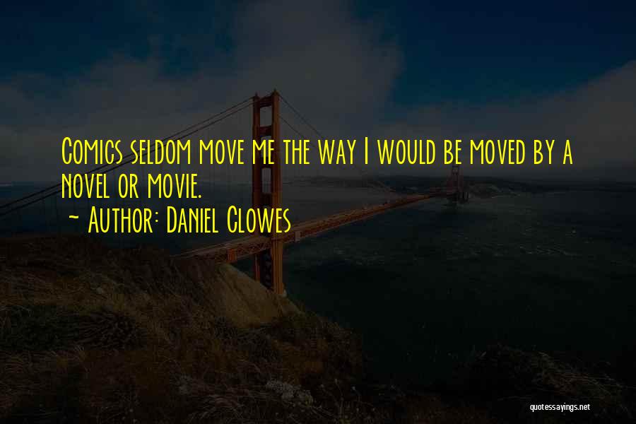 Daniel Clowes Quotes: Comics Seldom Move Me The Way I Would Be Moved By A Novel Or Movie.