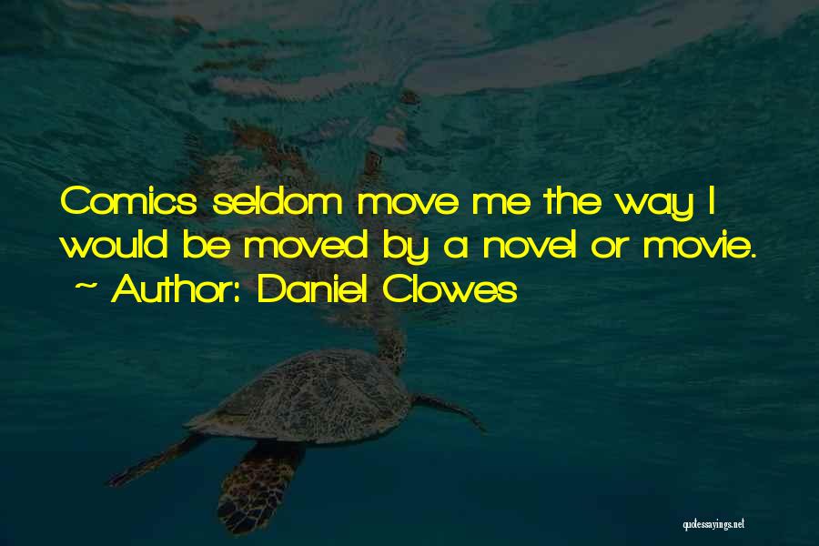 Daniel Clowes Quotes: Comics Seldom Move Me The Way I Would Be Moved By A Novel Or Movie.