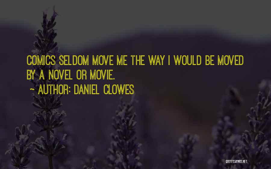 Daniel Clowes Quotes: Comics Seldom Move Me The Way I Would Be Moved By A Novel Or Movie.