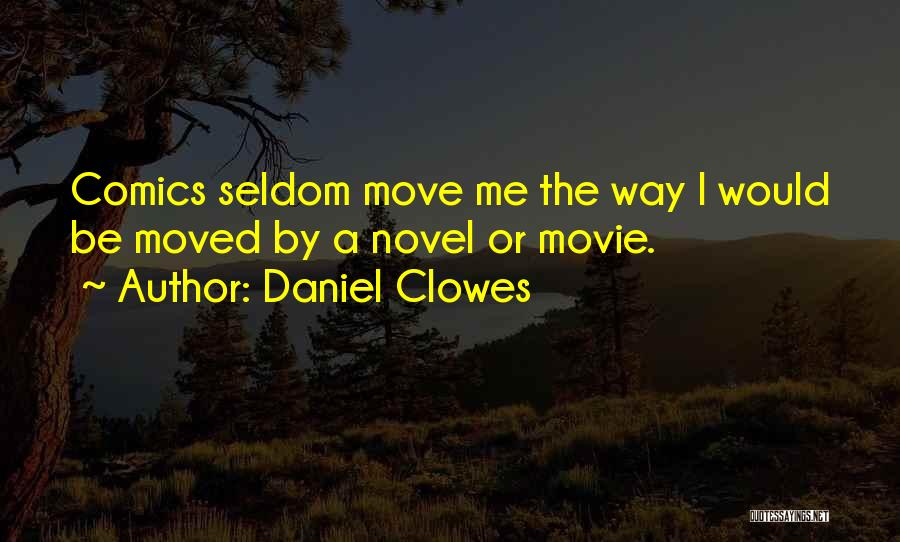 Daniel Clowes Quotes: Comics Seldom Move Me The Way I Would Be Moved By A Novel Or Movie.