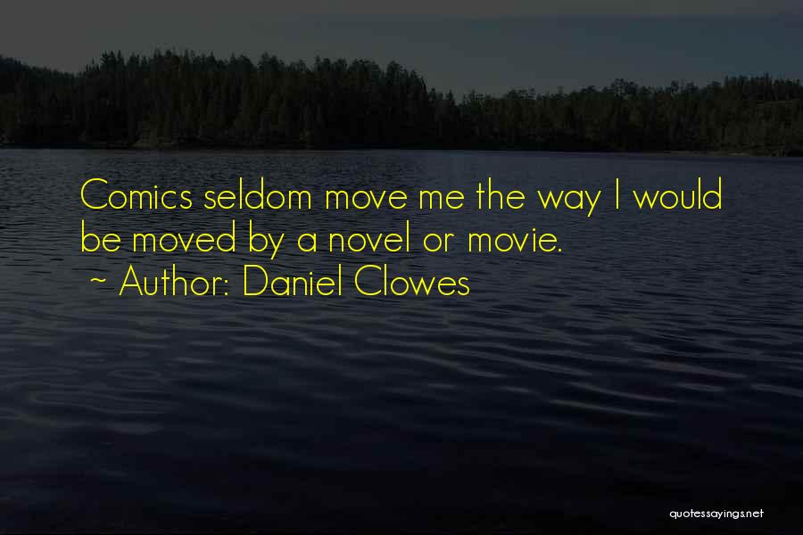 Daniel Clowes Quotes: Comics Seldom Move Me The Way I Would Be Moved By A Novel Or Movie.