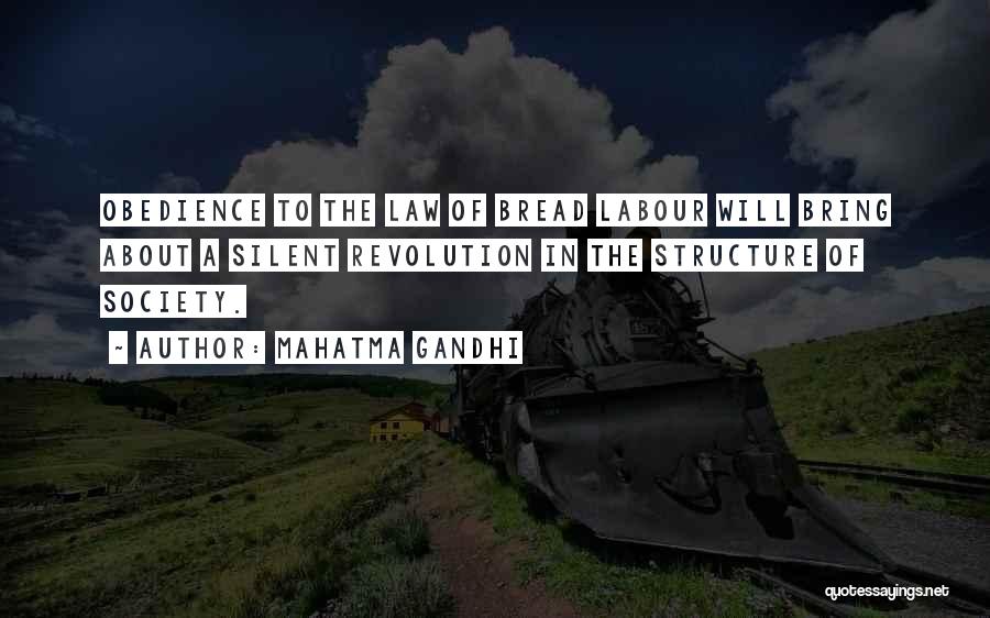 Mahatma Gandhi Quotes: Obedience To The Law Of Bread Labour Will Bring About A Silent Revolution In The Structure Of Society.