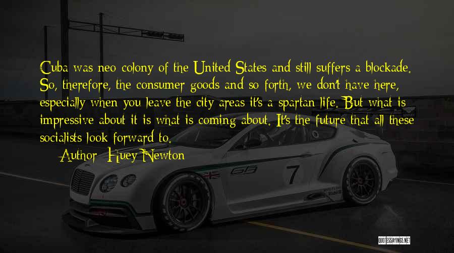 Huey Newton Quotes: Cuba Was Neo-colony Of The United States And Still Suffers A Blockade. So, Therefore, The Consumer Goods And So Forth,