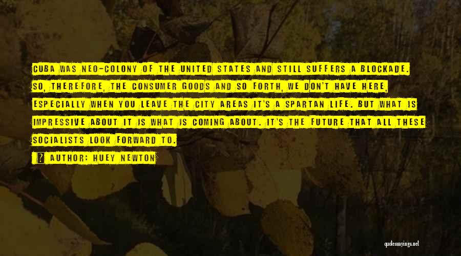 Huey Newton Quotes: Cuba Was Neo-colony Of The United States And Still Suffers A Blockade. So, Therefore, The Consumer Goods And So Forth,