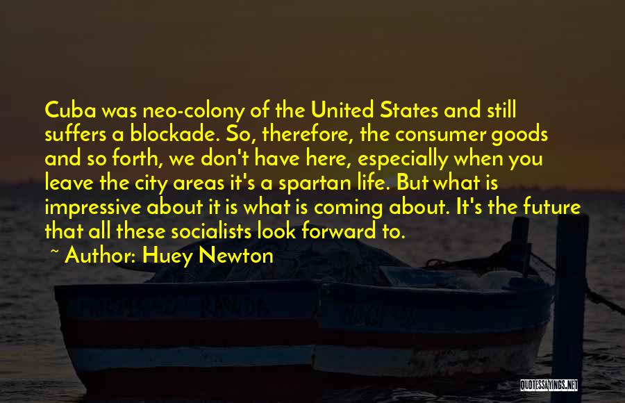 Huey Newton Quotes: Cuba Was Neo-colony Of The United States And Still Suffers A Blockade. So, Therefore, The Consumer Goods And So Forth,